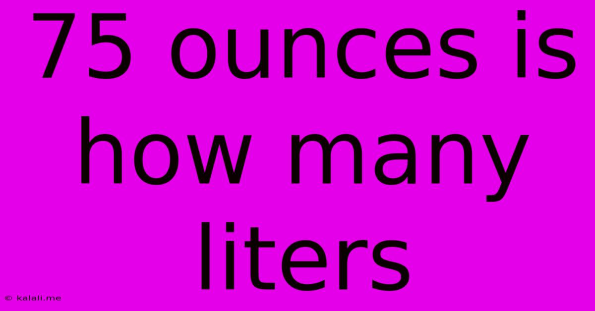 75 Ounces Is How Many Liters