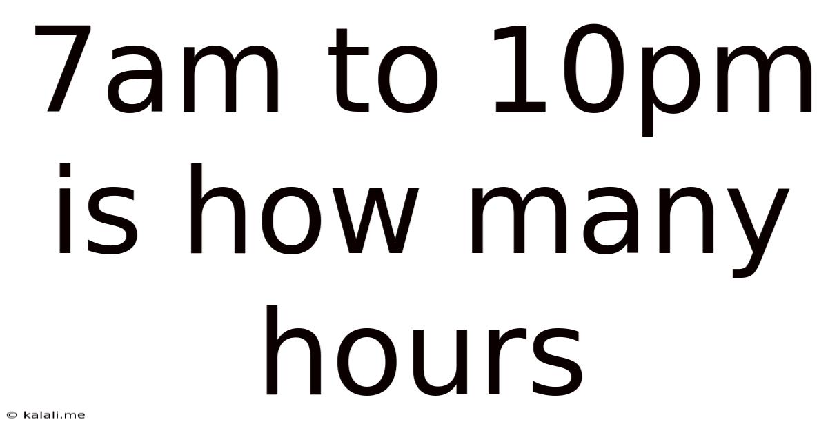7am To 10pm Is How Many Hours