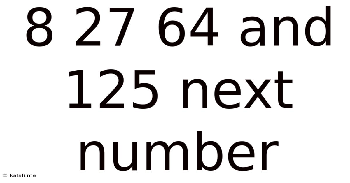 8 27 64 And 125 Next Number