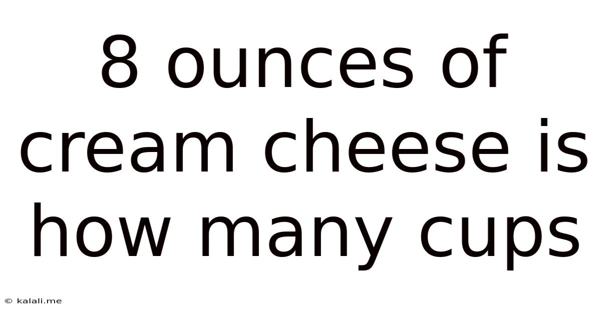 8 Ounces Of Cream Cheese Is How Many Cups