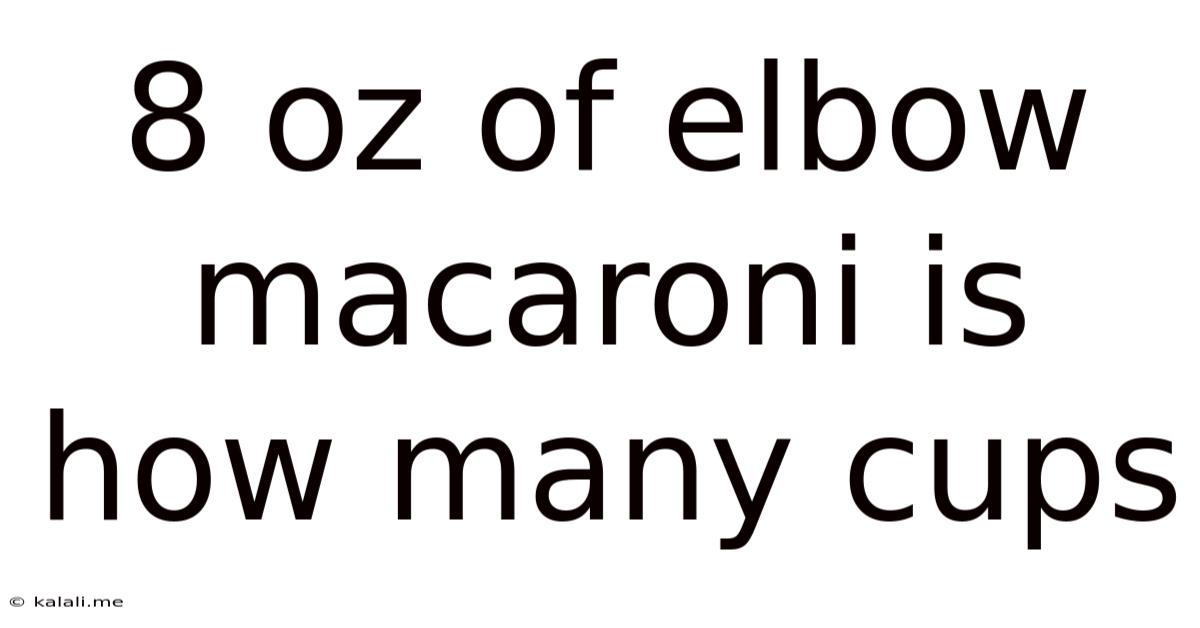 8 Oz Of Elbow Macaroni Is How Many Cups