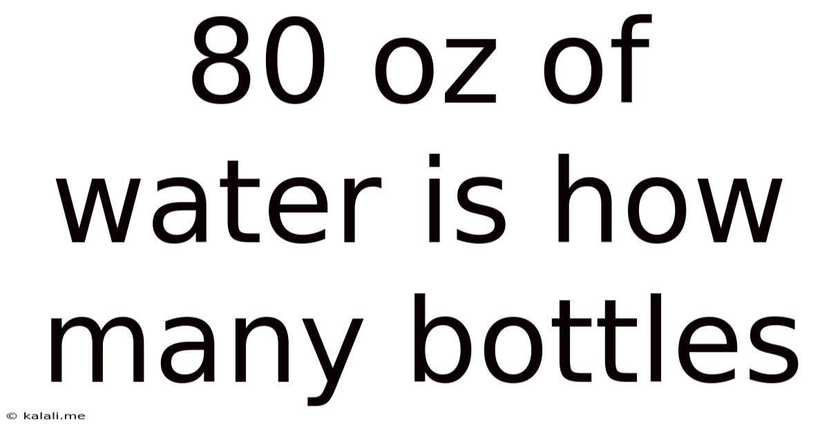 80 Oz Of Water Is How Many Bottles