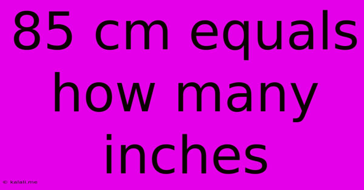 85 Cm Equals How Many Inches