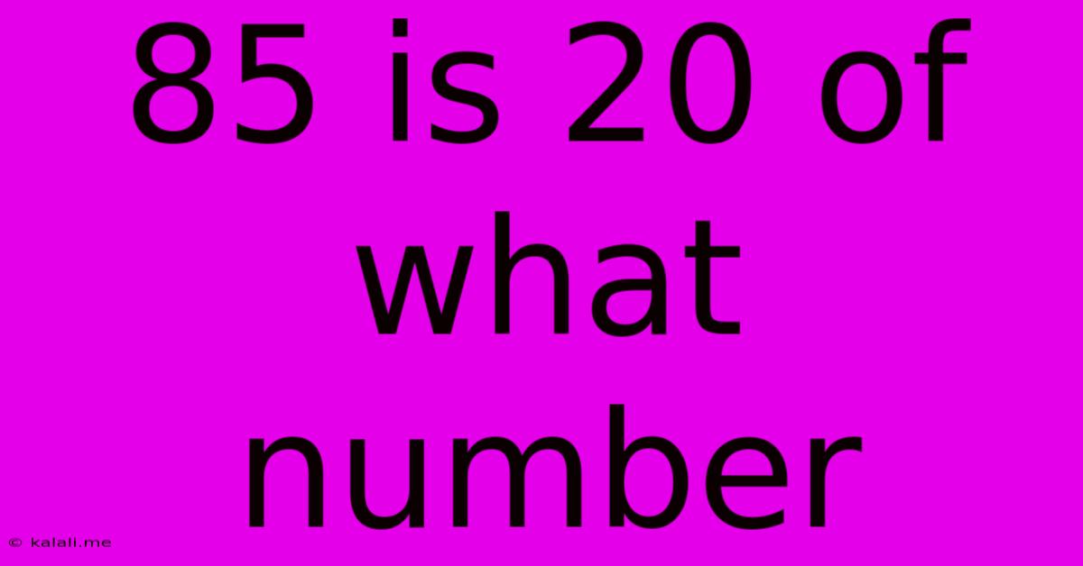 85 Is 20 Of What Number
