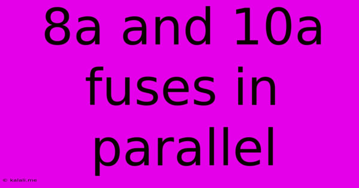 8a And 10a Fuses In Parallel