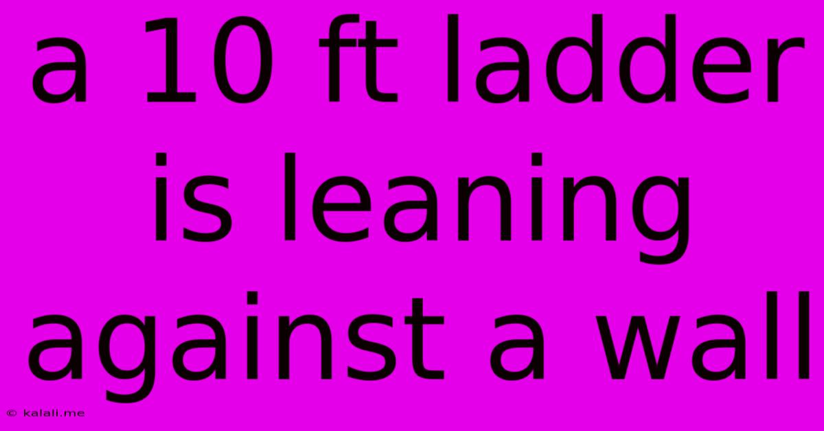 A 10 Ft Ladder Is Leaning Against A Wall