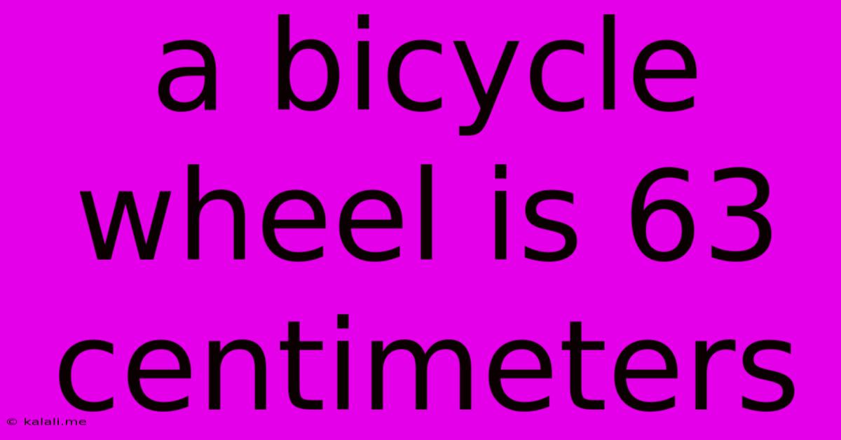 A Bicycle Wheel Is 63 Centimeters
