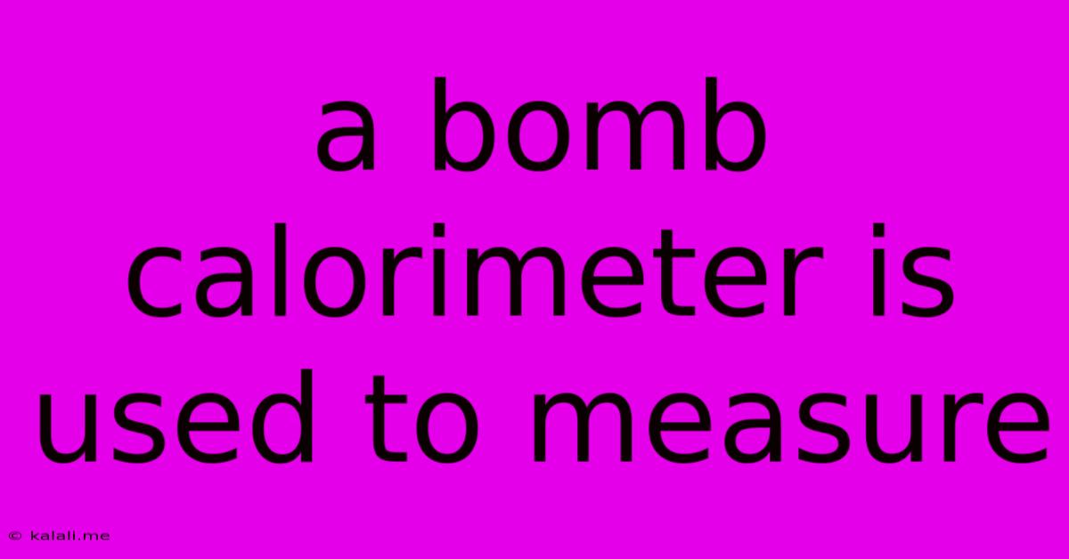 A Bomb Calorimeter Is Used To Measure