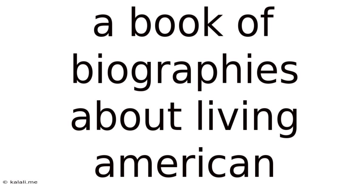 A Book Of Biographies About Living American