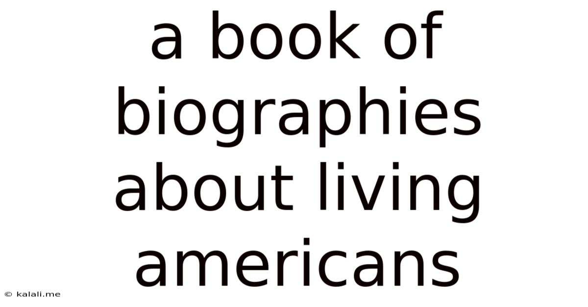 A Book Of Biographies About Living Americans