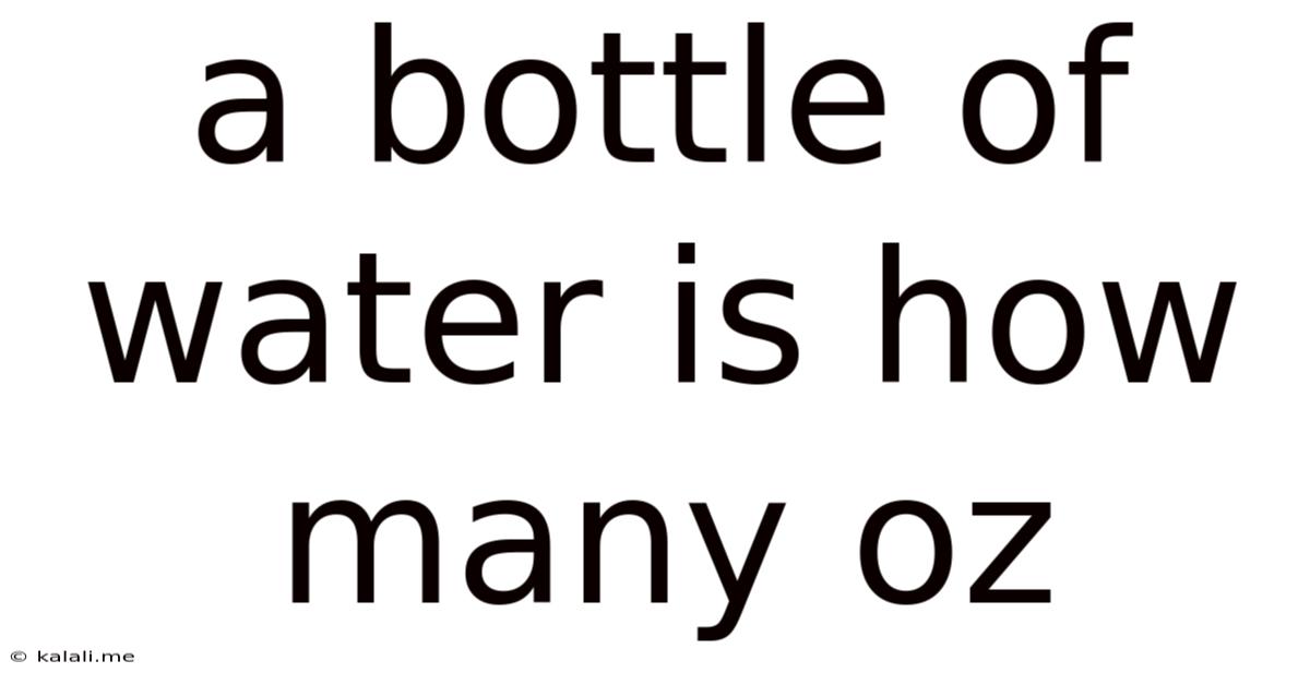 A Bottle Of Water Is How Many Oz