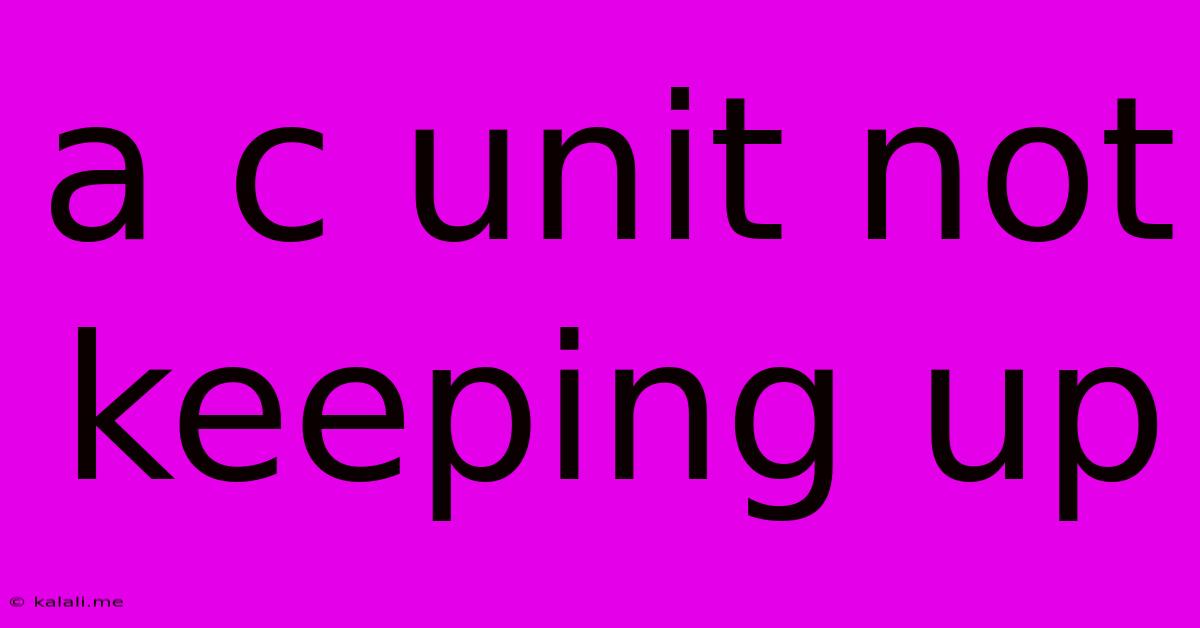 A C Unit Not Keeping Up