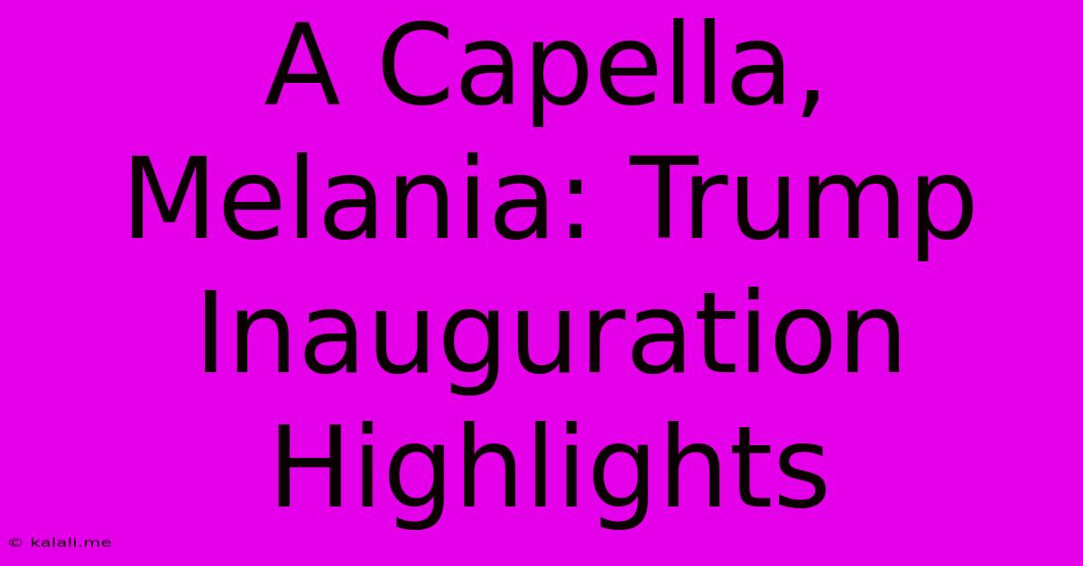 A Capella, Melania: Trump Inauguration Highlights