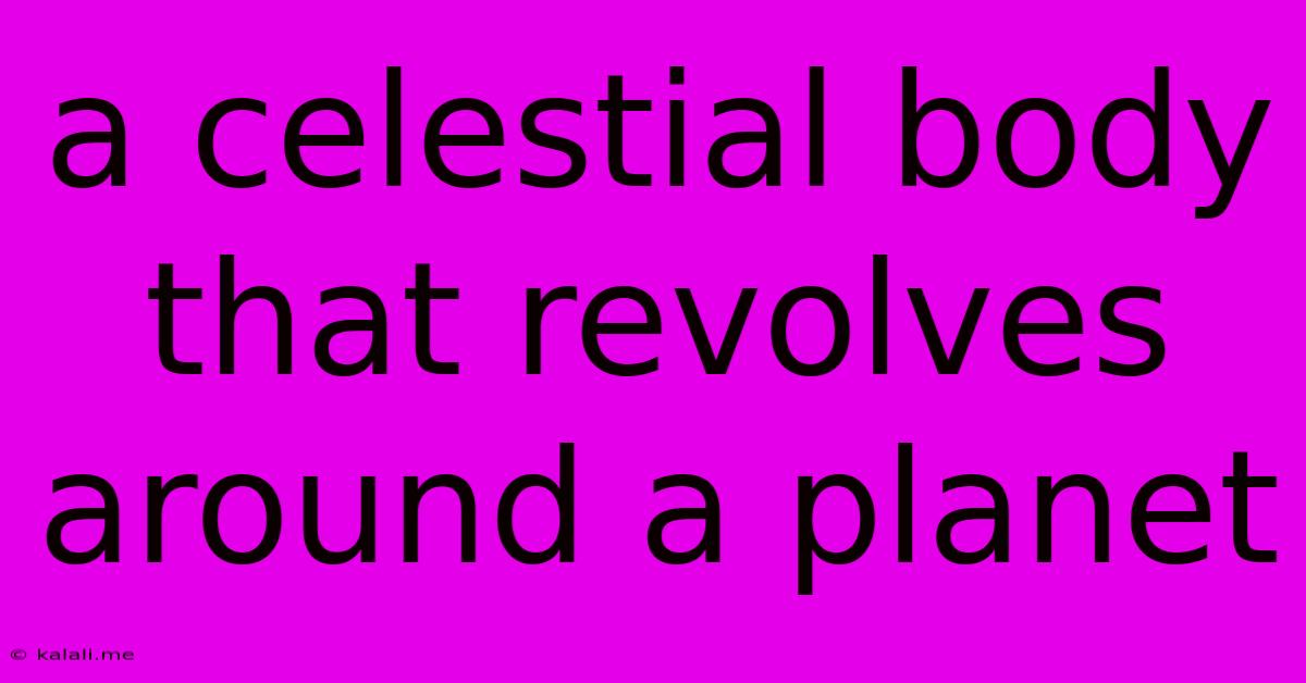 A Celestial Body That Revolves Around A Planet