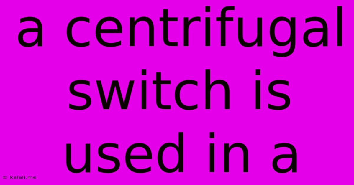 A Centrifugal Switch Is Used In A