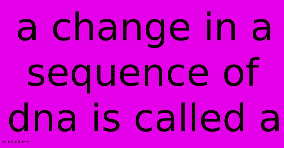 A Change In A Sequence Of Dna Is Called A
