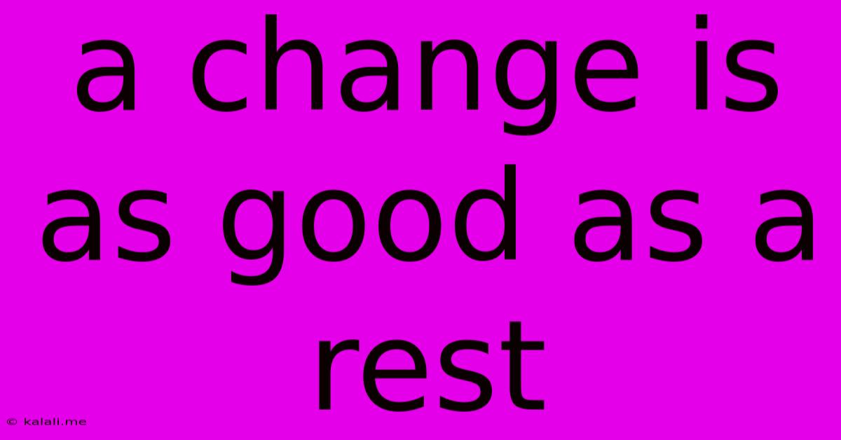 A Change Is As Good As A Rest