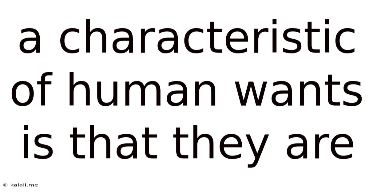 A Characteristic Of Human Wants Is That They Are