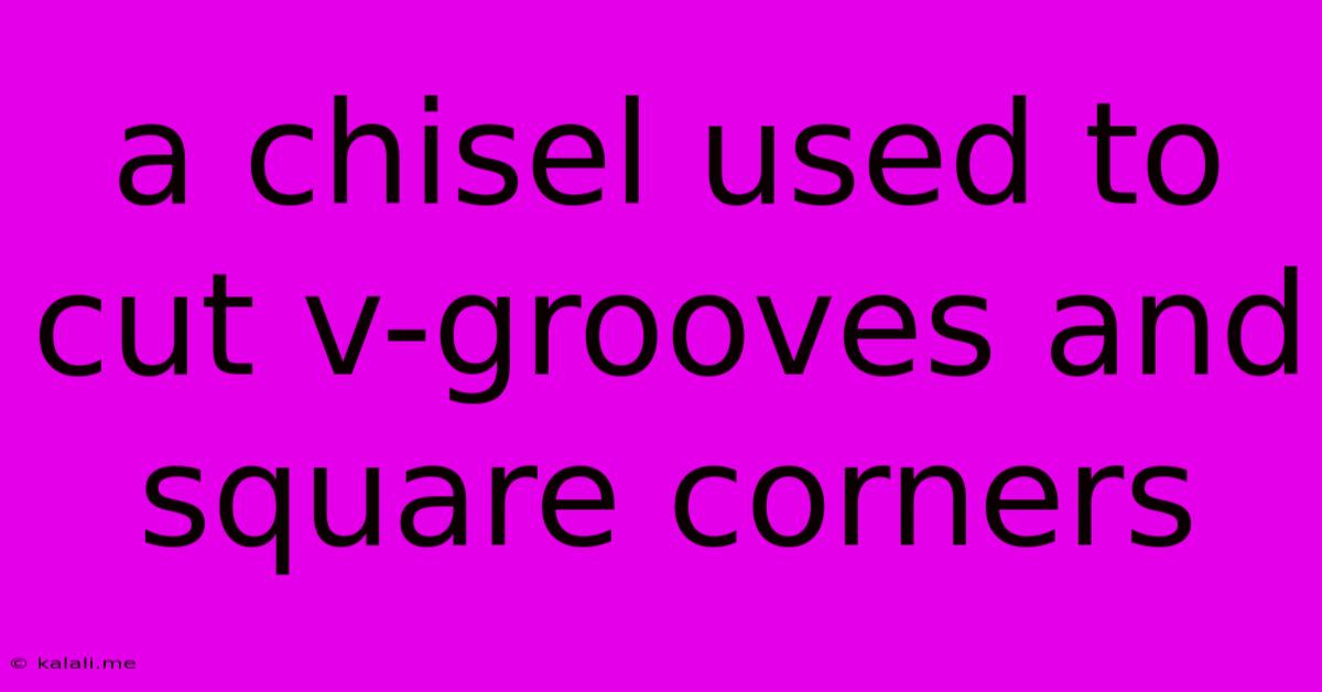 A Chisel Used To Cut V-grooves And Square Corners