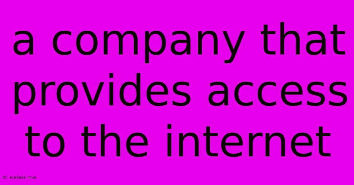 A Company That Provides Access To The Internet