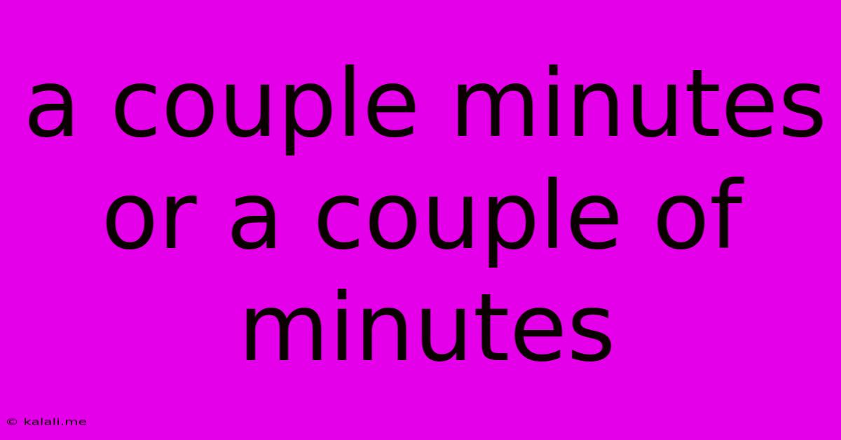 A Couple Minutes Or A Couple Of Minutes