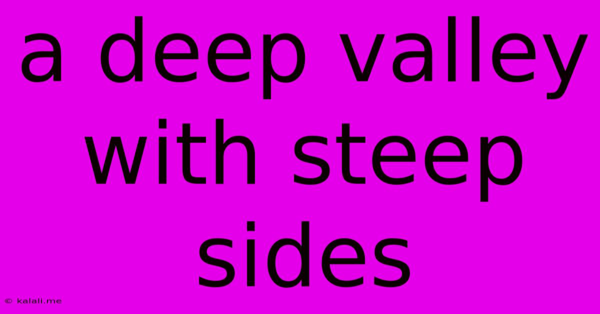 A Deep Valley With Steep Sides