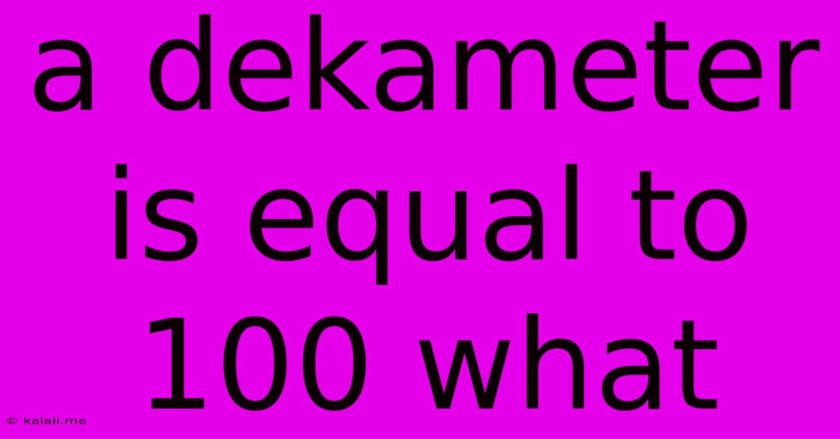 A Dekameter Is Equal To 100 What