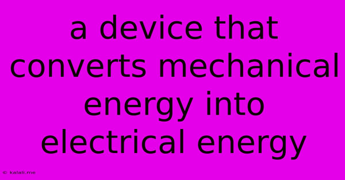 A Device That Converts Mechanical Energy Into Electrical Energy