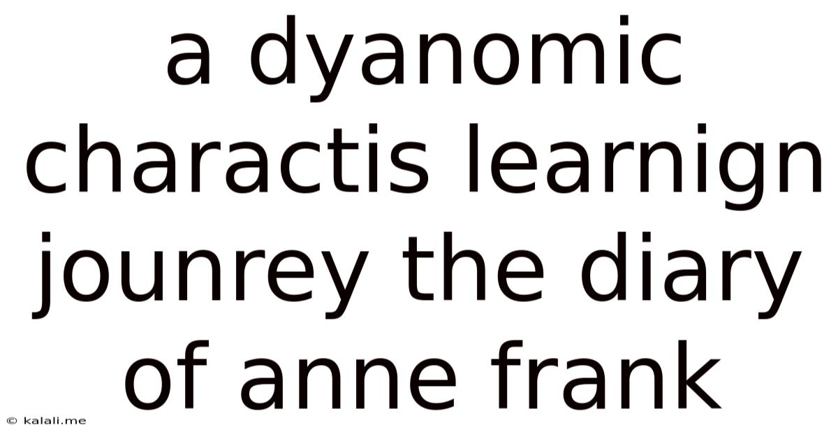 A Dyanomic Charactis Learnign Jounrey The Diary Of Anne Frank