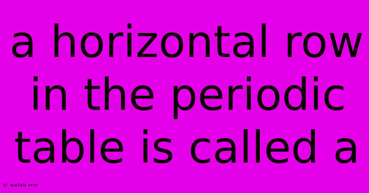 A Horizontal Row In The Periodic Table Is Called A