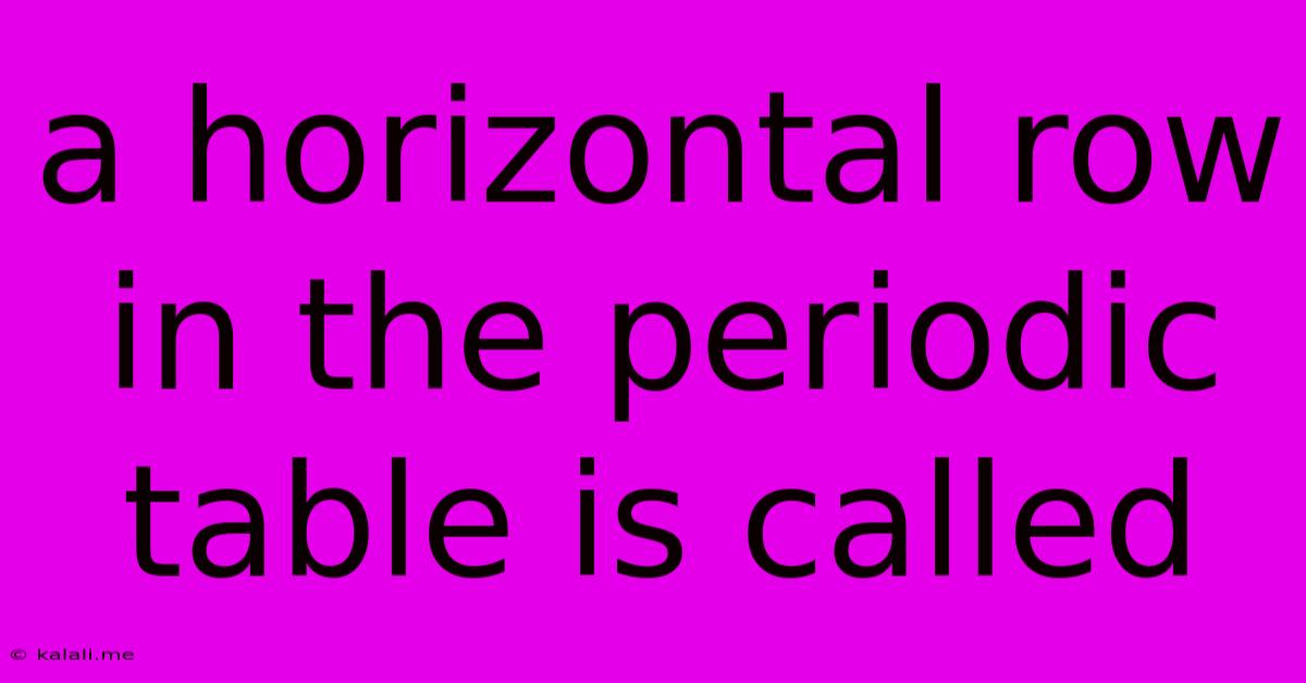 A Horizontal Row In The Periodic Table Is Called