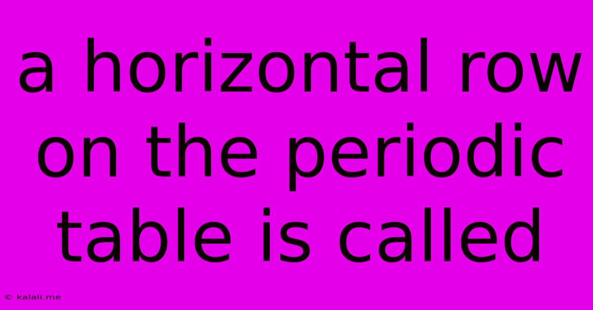 A Horizontal Row On The Periodic Table Is Called