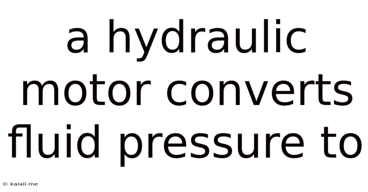 A Hydraulic Motor Converts Fluid Pressure To