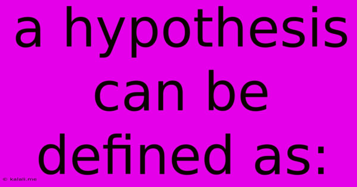 A Hypothesis Can Be Defined As: