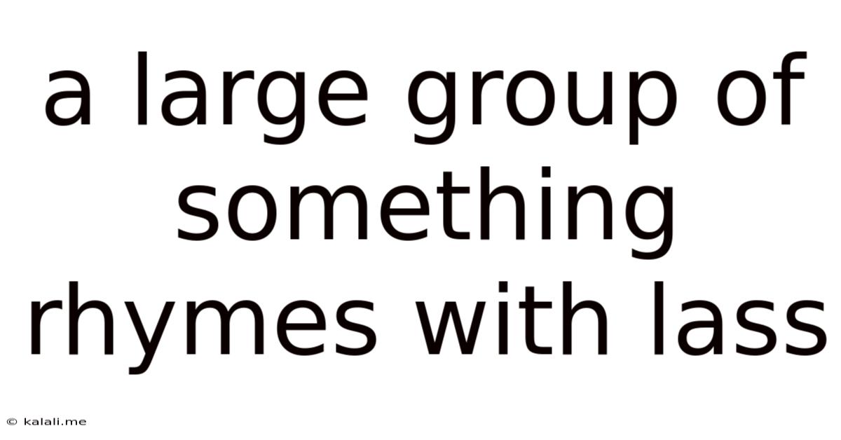 A Large Group Of Something Rhymes With Lass