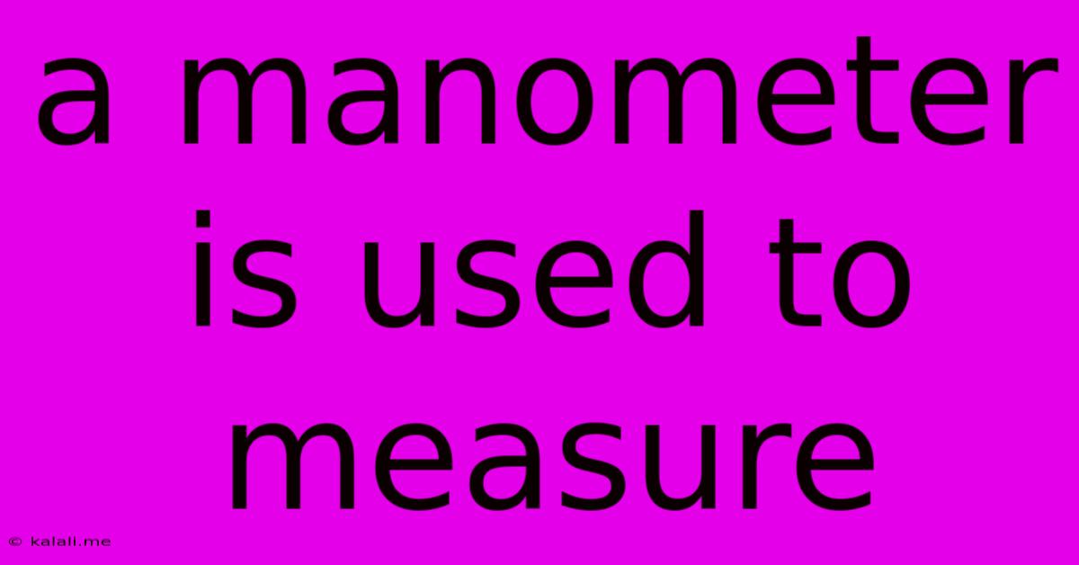 A Manometer Is Used To Measure