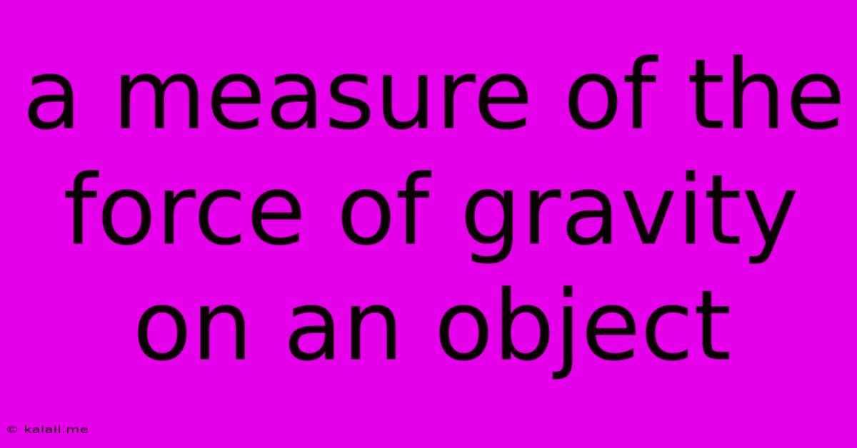 A Measure Of The Force Of Gravity On An Object