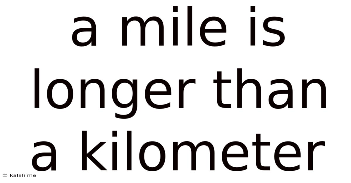 A Mile Is Longer Than A Kilometer