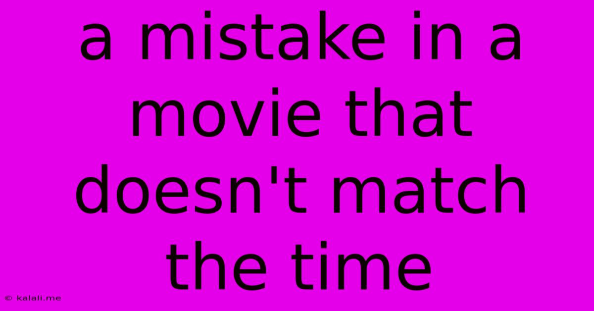 A Mistake In A Movie That Doesn't Match The Time