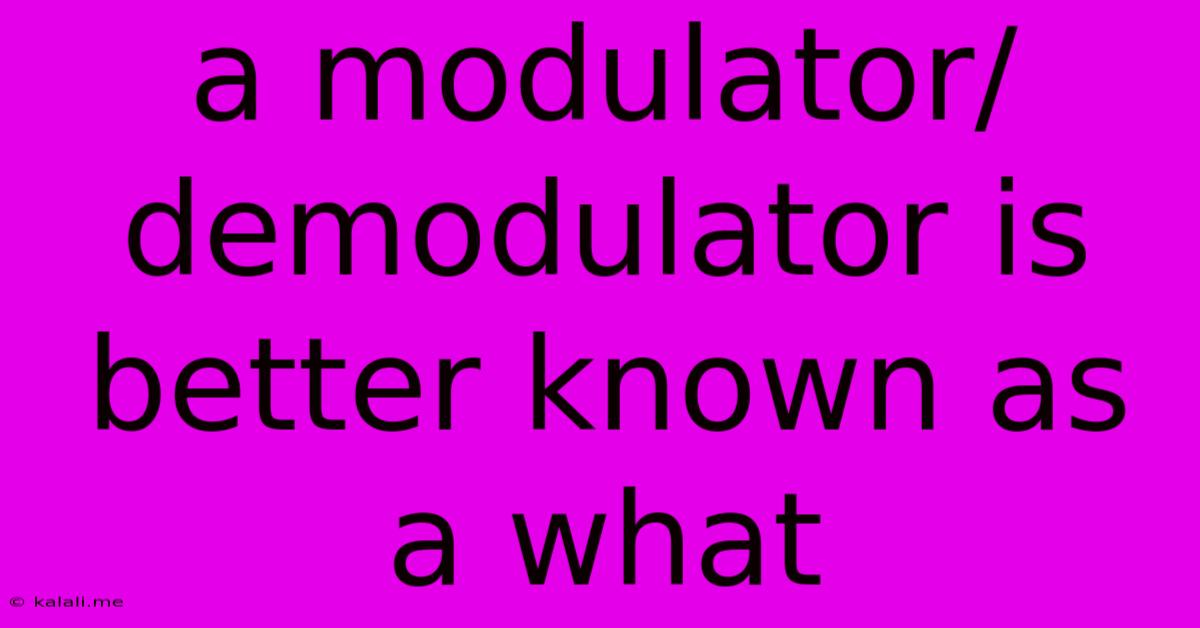 A Modulator/demodulator Is Better Known As A What