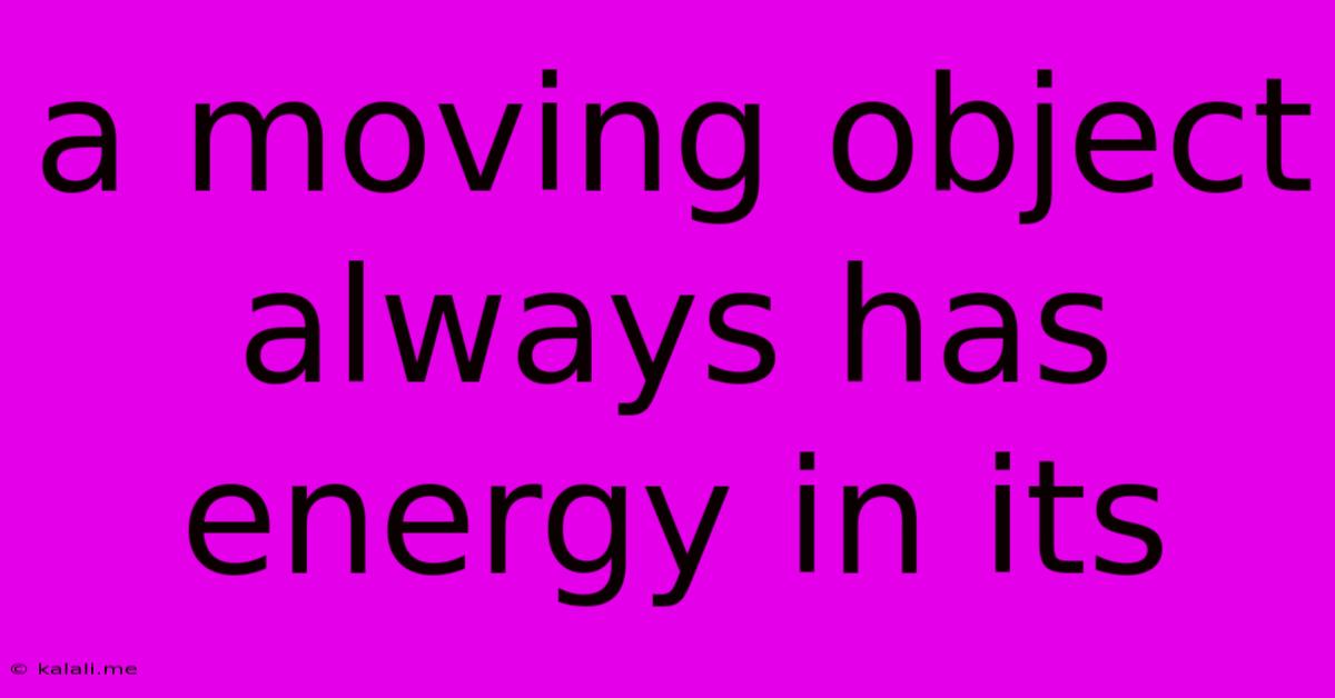 A Moving Object Always Has Energy In Its