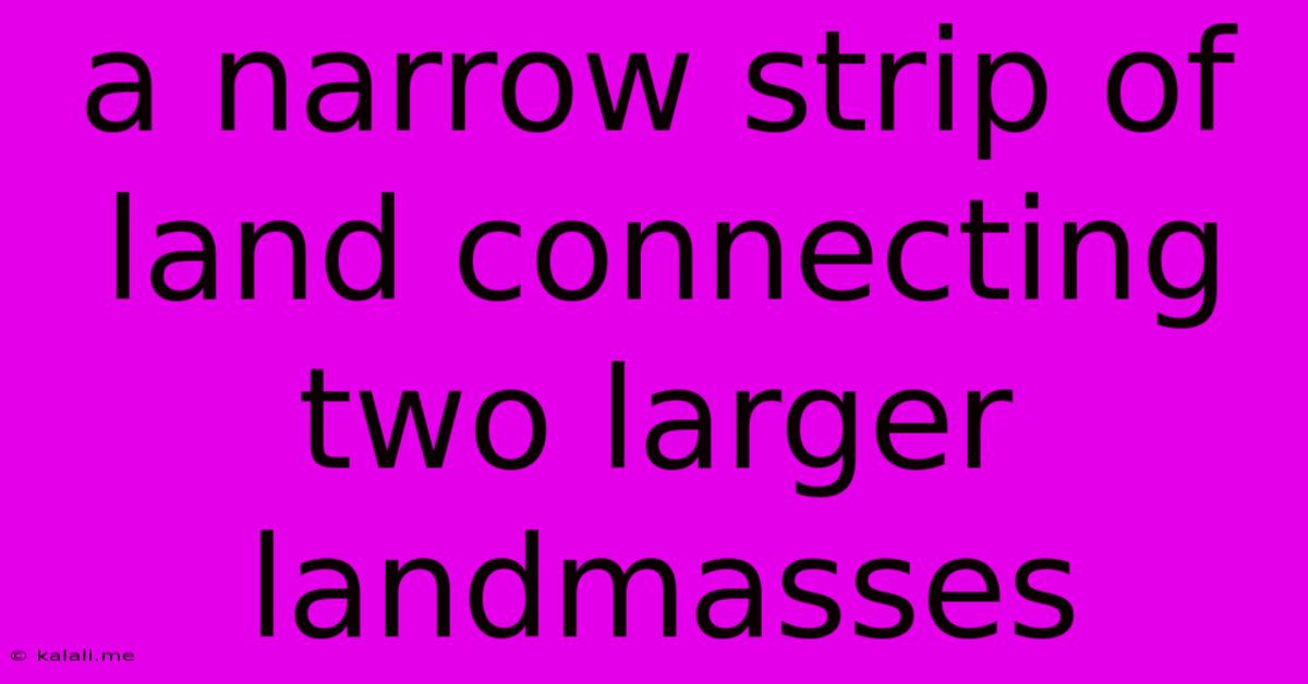 A Narrow Strip Of Land Connecting Two Larger Landmasses