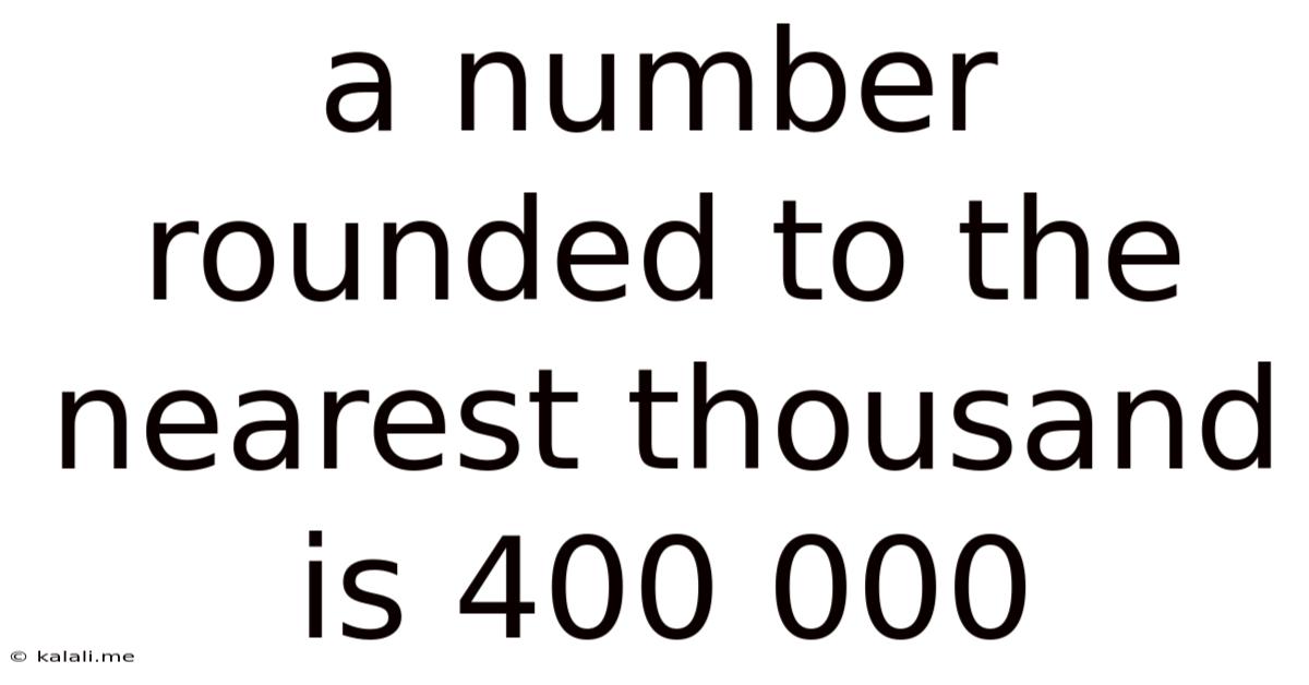 A Number Rounded To The Nearest Thousand Is 400 000
