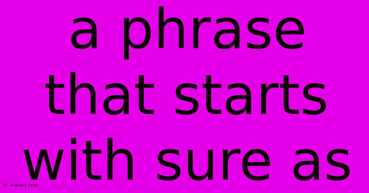 A Phrase That Starts With Sure As