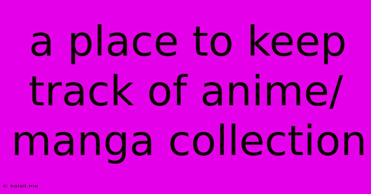 A Place To Keep Track Of Anime/manga Collection