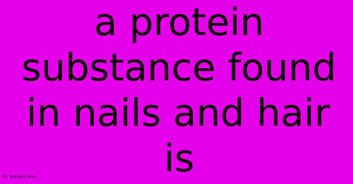 A Protein Substance Found In Nails And Hair Is