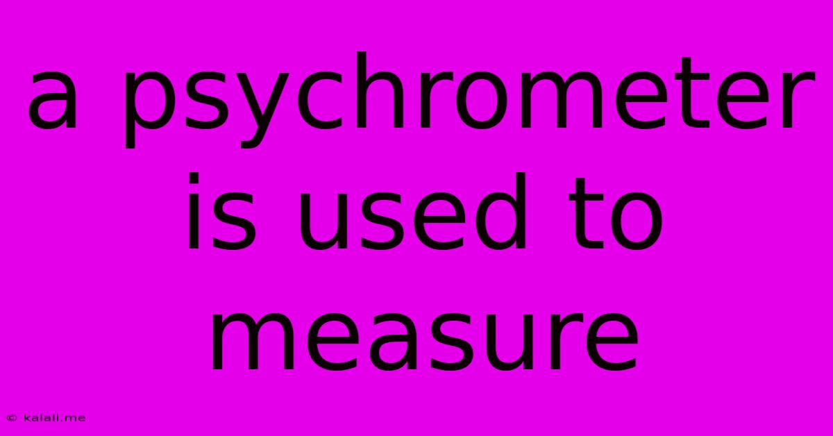A Psychrometer Is Used To Measure