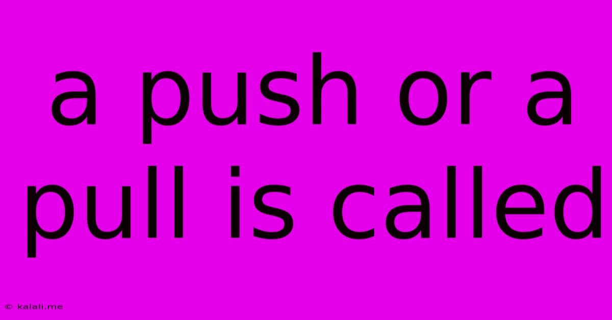 A Push Or A Pull Is Called