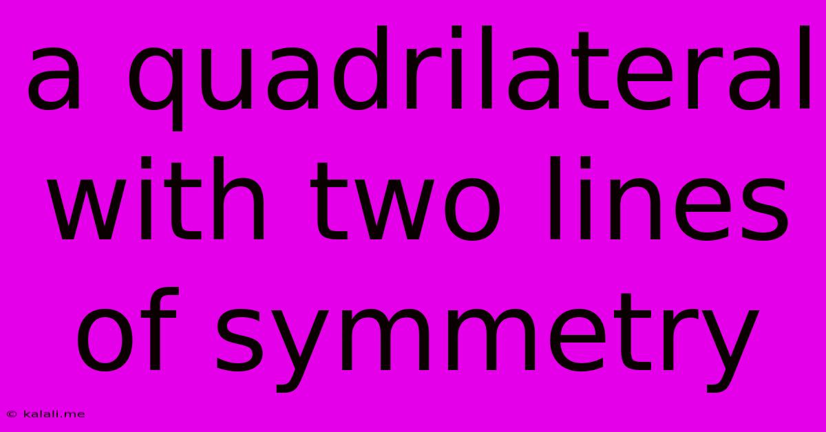 A Quadrilateral With Two Lines Of Symmetry