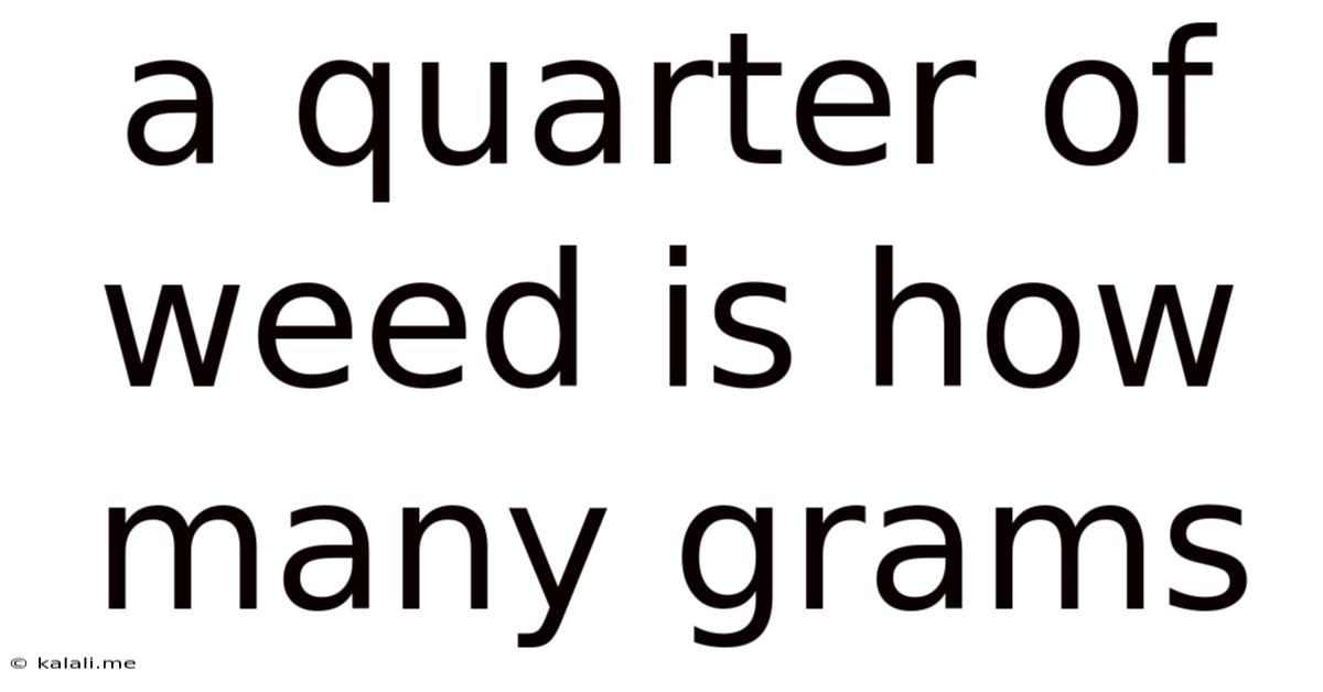 A Quarter Of Weed Is How Many Grams